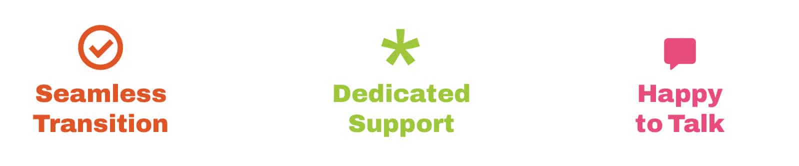 Seamless Transition and Dedicated Support and Happy to Talk